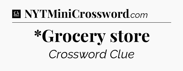 *Grocery store - LA Times Crossword