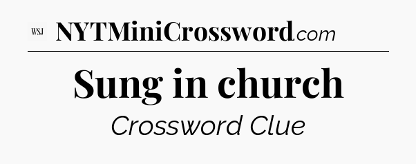 Sung in church - WSJ Crossword