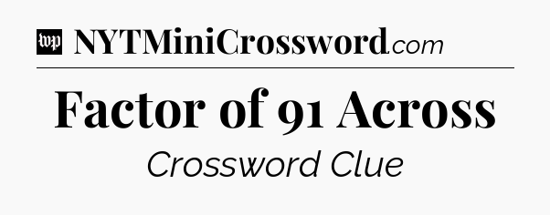 Factor of 91 Across Crossword Clue