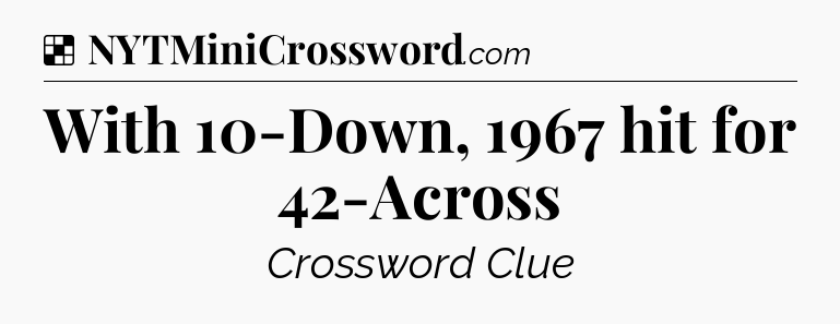 Solution: With 10-Down, 1967 hit for 42-Across - NYT Crossword