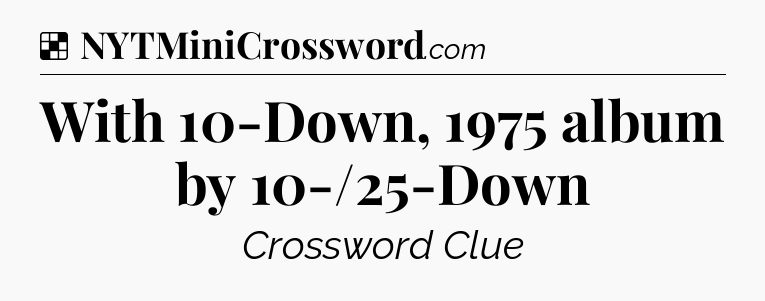 Solution: With 10-Down, 1975 album by 10-/25-Down - NYT Crossword