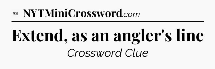 Extend, as an angler's line - WSJ Crossword
