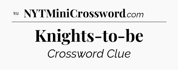 Knights-to-be - WSJ Crossword