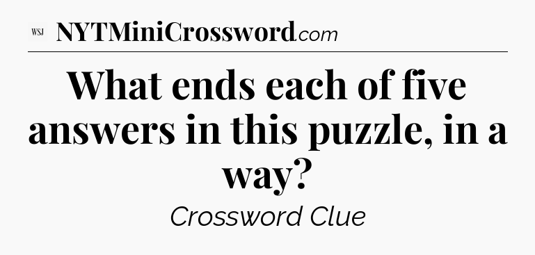 What ends each of five answers in this puzzle, in a way - WSJ Crossword