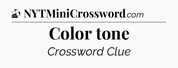 Color tone - Daily Themed Mini Crossword
