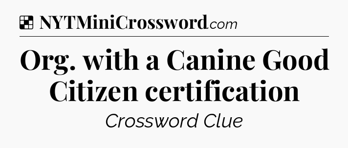 Solution: Org. with a Canine Good Citizen certification - NYT Crossword
