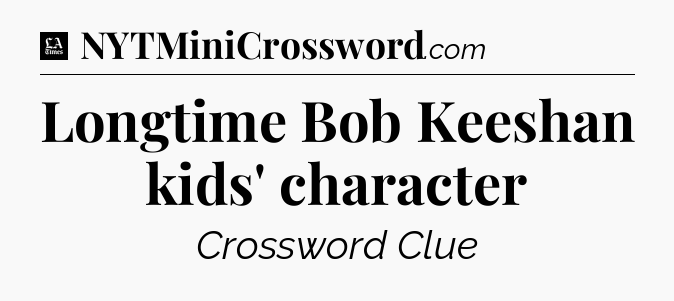 Longtime Bob Keeshan kids' character - LA Times Crossword