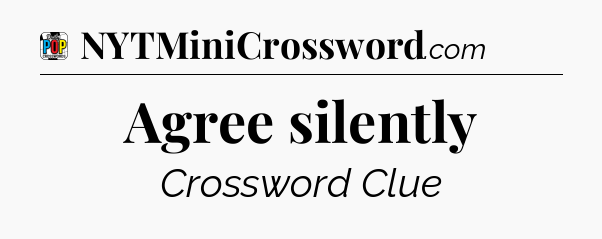 Agree silently Crossword Clue