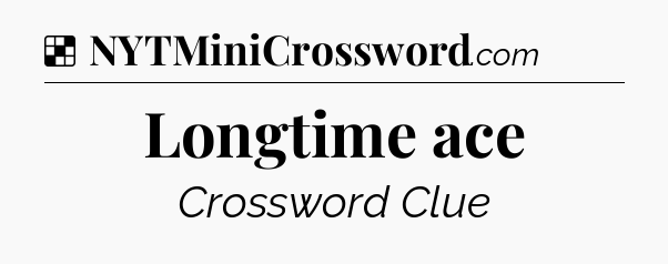 Solution: Longtime ace - NYT Crossword