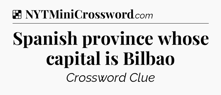 Solution: Spanish province whose capital is Bilbao - NYT Crossword