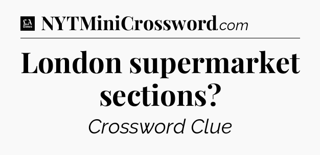 London supermarket sections - LA Times Crossword