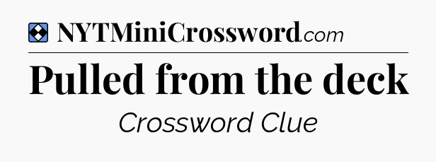 Solution: Pulled from the deck - NYT Mini Crossword