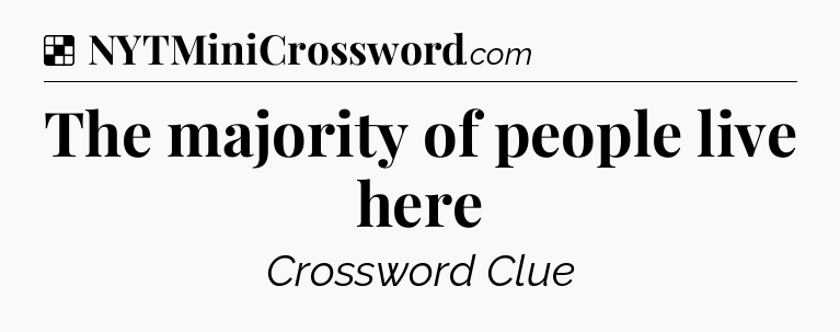 Solution: The majority of people live here - NYT Crossword