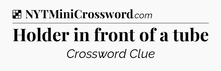 Solution: Holder in front of a tube - NYT Crossword