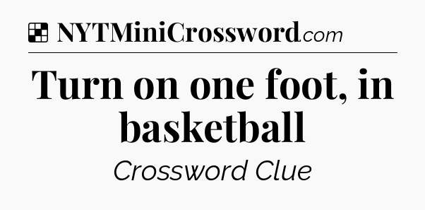 Solution: Turn on one foot, in basketball - NYT Crossword