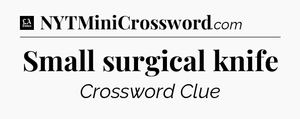 Small surgical knife - LA Times Crossword
