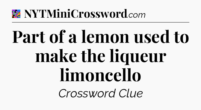 Part of a lemon used to make the liqueur limoncello Crossword Clue