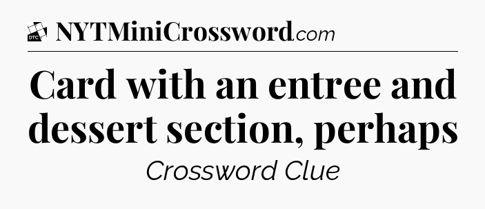 Card with an entree and dessert section, perhaps - Daily Themed Mini Crossword