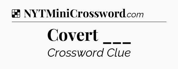 Solution: Covert ___ - NYT Crossword