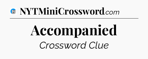 Accompanied Crossword Clue