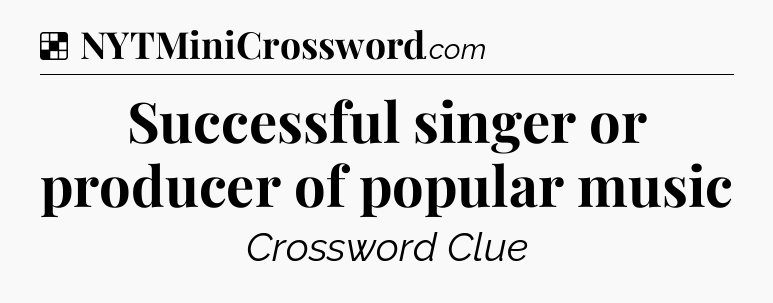 Solution: Successful singer or producer of popular music - NYT Crossword