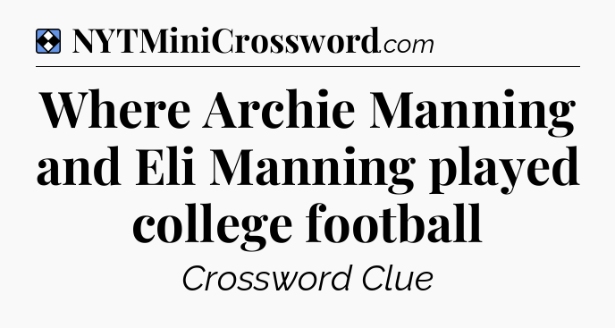 Solution: Where Archie Manning and Eli Manning played college football - NYT Mini Crossword