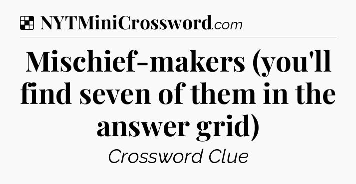 Solution: Mischief-makers (you'll find seven of them in the answer grid) - NYT Crossword