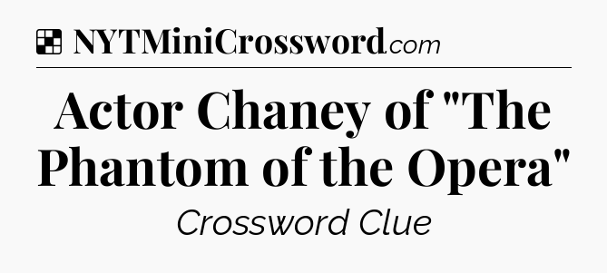 Solution: Actor Chaney of 