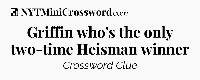 Solution: Griffin who's the only two-time Heisman winner - NYT Crossword
