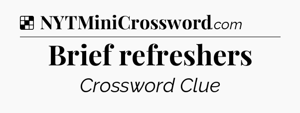 Solution: Brief refreshers - NYT Crossword