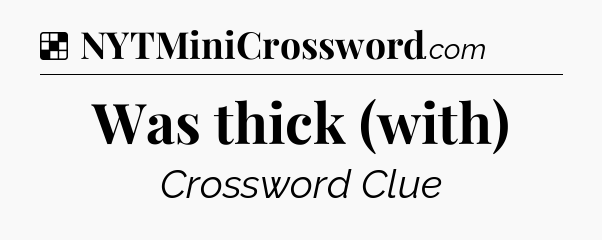 Solution: Was thick (with) - NYT Crossword