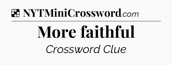 Solution: More faithful - NYT Crossword
