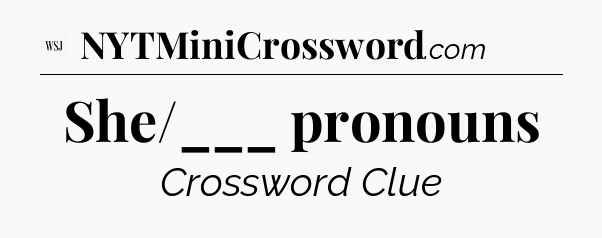 She/___ pronouns - WSJ Crossword