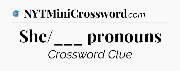 She/___ pronouns Crossword Clue