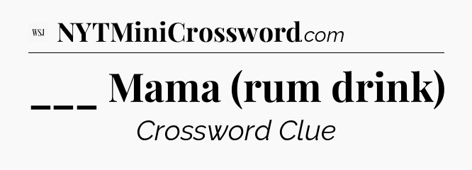 ___ Mama (rum drink) - WSJ Crossword