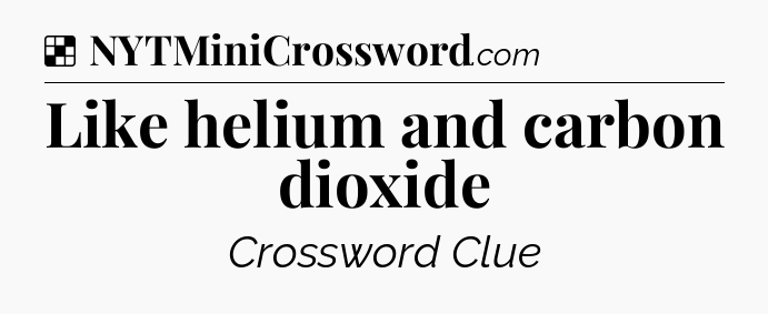 Solution: Like helium and carbon dioxide - NYT Crossword