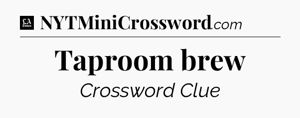 Taproom brew - LA Times Crossword