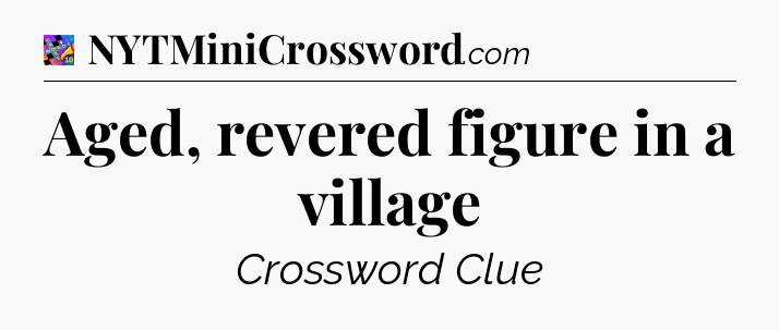 Aged, revered figure in a village Crossword Clue