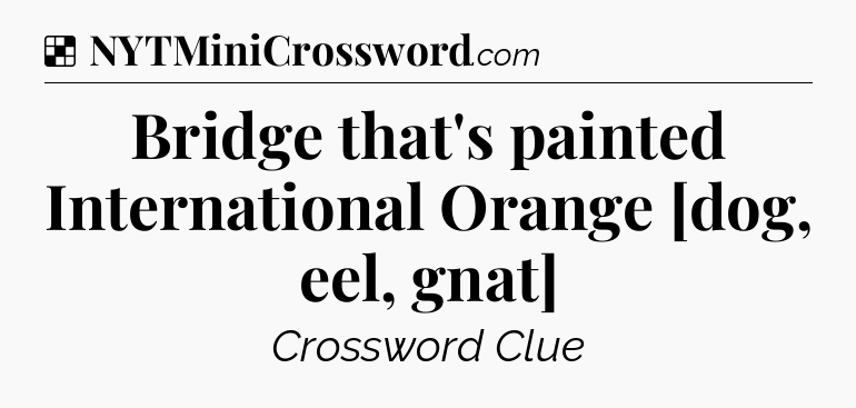 Solution: Bridge that's painted International Orange [dog, eel, gnat] - NYT Crossword
