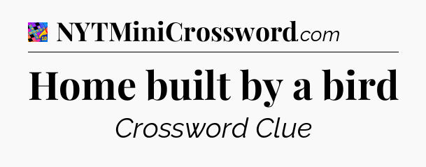 Home built by a bird Crossword Clue
