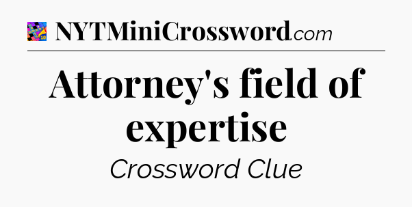 Attorney's field of expertise Crossword Clue