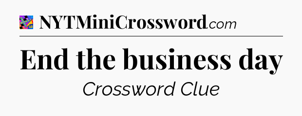 End the business day Crossword Clue
