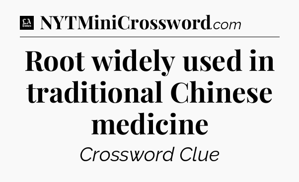 Root widely used in traditional Chinese medicine - LA Times Crossword