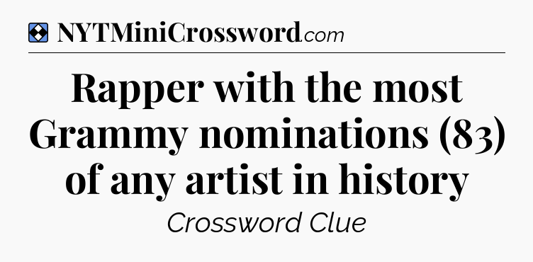 Solution: Rapper with the most Grammy nominations (83) of any artist in history - NYT Mini Crossword