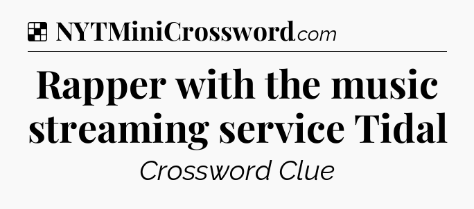 Solution: Rapper with the music streaming service Tidal - NYT Crossword