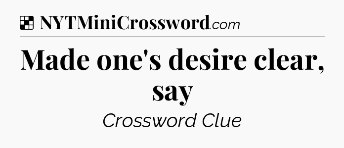 Solution: Made one's desire clear, say - NYT Crossword