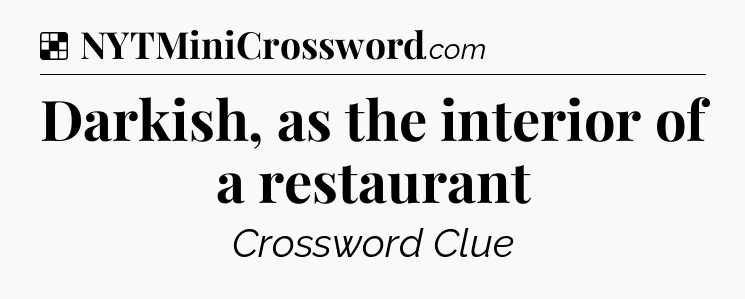 Solution: Darkish, as the interior of a restaurant - NYT Crossword