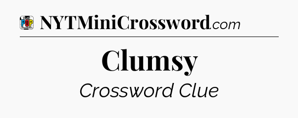 Clumsy Crossword Clue