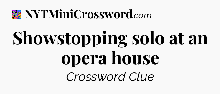 Showstopping solo at an opera house Crossword Clue