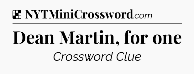 Solution: Dean Martin, for one - NYT Crossword